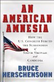 American Amnesia How the U.S. Congress Forced the Surrenders of South Vietnam and Cambodia 2010 9780825306327 Front Cover