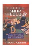Coffee Shop Theology Translating Doctrinal Jargon into Everyday Life cover art