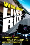 Live to Ride The Rumbling, Roaring World of Speed, Escape, and Adventure on Two Wheels 2010 9781416550327 Front Cover