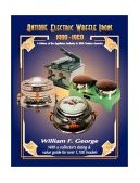 Antique Electric Waffle Irons 1900-1960 A History of the Appliance Industry in 20th Century America 2003 9781553956327 Front Cover