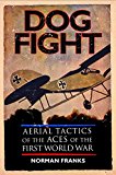 Dog Fight Aerial Tactics of the Aces of the First World War  9781848328327 Front Cover