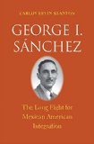 George I. Sï¿½nchez The Long Fight for Mexican American Integration  9780300190328 Front Cover