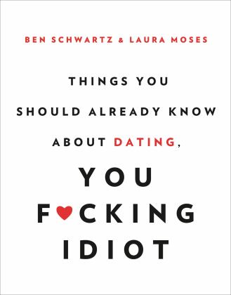 Things You Should Already Know about Dating, You F*cking Idiot  9780316465328 Front Cover