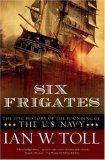 Six Frigates The Epic History of the Founding of the Us Navy cover art