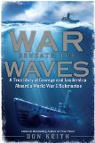 War Beneath the Waves A True Story of Courage and Leadership Aboard a World War II Submarine 2011 9780451232328 Front Cover