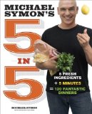 Michael Symon's 5 In 5 5 Fresh Ingredients + 5 Minutes = 120 Fantastic Dinners: a Cookbook 2013 9780770434328 Front Cover