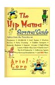 Hip Mama Survival Guide Advice from the Trenches on Pregnancy, Childbirth, Cool Names, Clueless Doctors, Potty Training, and Toddler Avengers 1998 9780786882328 Front Cover