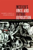 Mexico&#39;s Once and Future Revolution Social Upheaval and the Challenge of Rule since the Late Nineteenth Century