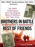 Brothers in Battle, Best of Friends: Two Wwii Paratroopers from the Original Band of Brothers Tell Their Story 2007 9781400105328 Front Cover