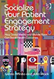 Socialize Your Patient Engagement Strategy How Social Media and Mobile Apps Can Boost Health Outcomes  9781472456328 Front Cover