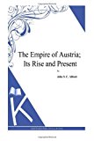 Empire of Austria; Its Rise and Present 2013 9781494702328 Front Cover