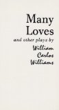 Many Loves and Other Plays The Collected Plays of William Carlos Williams 1961 9780811202329 Front Cover
