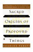 Sacred Origins of Profound Things The Stories Behind the Rites and Rituals of the World's Religions  9780140195330 Front Cover