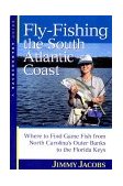 Fly-Fishing the South Atlantic Coast Where to Find Game Fish from North Carolina's Outer Banks to the Florida Keys 2000 9780881504330 Front Cover