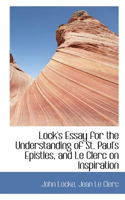Lock's Essay for the Understanding of St Paul's Epistles, and le Clerc on Inspiration 2009 9781113068330 Front Cover