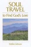 Soul Travel to Find God's Love 2007 9781570432330 Front Cover