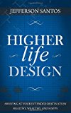 Higher Life Design Arriving at Your Intended Destination Healthy, Wealthy, and Happy 2015 9781630471330 Front Cover