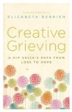 Creative Grieving A Hip Chick's Path from Loss to Hope 2013 9781938416330 Front Cover