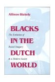 Blacks in the Dutch World The Evolution of Racial Imagery in a Modern Society 2001 9780253214331 Front Cover