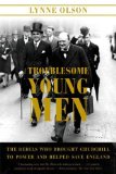Troublesome Young Men The Rebels Who Brought Churchill to Power and Helped Save England