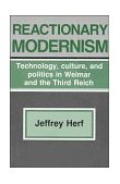 Reactionary Modernism Technology, Culture, and Politics in Weimar and the Third Reich