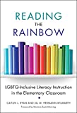 Reading the Rainbow LGBTQ-Inclusive Literacy Instruction in the Elementary Classroom  9780807759332 Front Cover