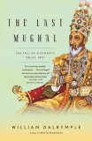 Last Mughal The Fall of a Dynasty: Delhi 1857