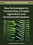 New Technologies for Constructing Complex Agricultural and Environmental Systems 2012 9781466603332 Front Cover