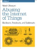 Abusing the Internet of Things Blackouts, Freakouts, and Stakeouts  9781491902332 Front Cover