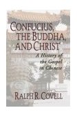 Confucius, the Buddha, and Christ A History of the Gospel in Chinese  9781592445332 Front Cover