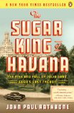 Sugar King of Havana The Rise and Fall of Julio Lobo, Cuba's Last Tycoon 2011 9780143119333 Front Cover