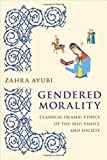 Gendered Morality Classical Islamic Ethics of the Self, Family, and Society  9780231191333 Front Cover