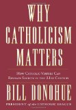Why Catholicism Matters How Catholic Virtues Can Reshape Society in the 21st Century 2012 9780307885333 Front Cover