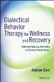 Dialectical Behavior Therapy for Wellness and Recovery Interventions and Activities for Diverse Client Needs