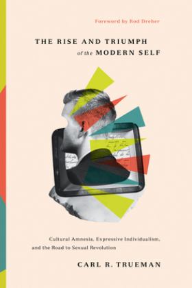 Rise and Triumph of the Modern Self Cultural Amnesia, Expressive Individualism, and the Road to Sexual Revolution  9781433556333 Front Cover