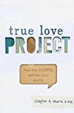 True Love Project How the Gospel Defines Your Purity  9781433684333 Front Cover