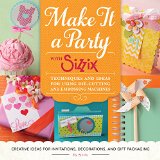 Make It a Party with Sizzix Techniques and Ideas for Using Die-Cutting and Embossing Machines - Creative Ideas for Invitations, Decorations, and Gift Packaging  9781589239333 Front Cover