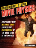 Insultingly Stupid Movie Physics Hollywood's Best Mistakes, Goofs and Flat-Out Dstructions of the Basic Laws of the Universe cover art