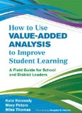 How to Use Value-Added Analysis to Improve Student Learning A Field Guide for School and District Leaders  9781412996334 Front Cover