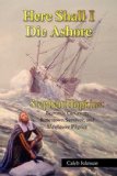 Here Shall I Die Ashore Stephen Hopkins: Bermuda Castaway, Jamestown Survivor, and Mayflower Pilgrim