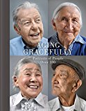 Aging Gracefully Portraits of People over 100 (Gifts for Grandparents, Inspiring Gifts for Older People)  9781452145334 Front Cover