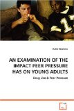 An Examination of the Impact Peer Pressure Has on Young Adults: 2008 9783639072334 Front Cover