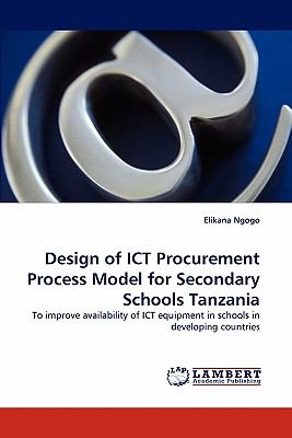 Design of Ict Procurement Process Model for Secondary Schools Tanzani 2010 9783843376334 Front Cover
