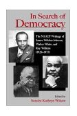In Search of Democracy The NAACP Writings of James Weldon Johnson, Walter White, and Roy Wilkins (1920-1977)  9780195116335 Front Cover
