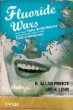 Fluoride Wars How a Modest Public Health Measure Became America's Longest-Running Political Melodrama  9780470448335 Front Cover
