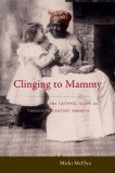 Clinging to Mammy The Faithful Slave in Twentieth-Century America