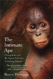 Intimate Ape Orangutans and the Secret Life of a Vanishing Species 2010 9780806531335 Front Cover