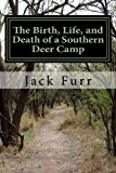 Birth, Life, and Death of a Southern Deer Camp 2013 9781491042335 Front Cover