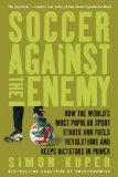 Soccer Against the Enemy How the World's Most Popular Sport Starts and Fuels Revolutions and Keeps Dictators in Power cover art