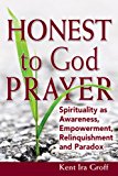 Honest to God Prayer Spirituality As Awareness, Empowerment, Relinquishments and Paradox 2012 9781594734335 Front Cover